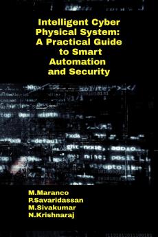 Intelligent Cyber Physical System: A Practical Guide to Smart Automation and Security