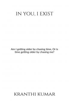 In you I exist: Am I getting older by chasing time Or is time getting older by chasing me?