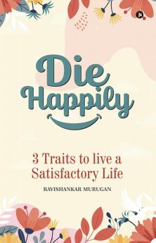 Die Happily: 3 Traits to Live a Satisfactory Life