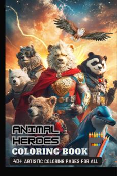 Animal Heroes Coloring Book: With 40+ Artistic Characters | Perfect Gifts For Adults & Kids Teen Boys & Girls (Stress Relief & Enjoy)