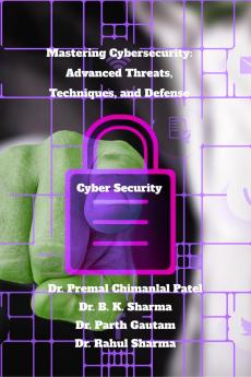 Mastering Cybersecurity: Advanced Threats Techniques and Defense: Cyber Security