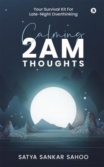 Calming 2AM Thoughts: Your Survival Kit For Late-Night Overthinking