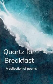 Quartz for Breakfast - A collection of poems