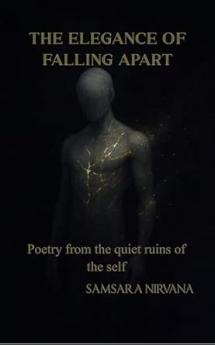 THE ELEGANCE OF FALLING APART: Poetry from the quiet ruins of the self