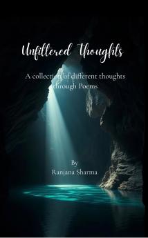 Unfiltered Thoughts  A Collection of different thoughts through Poems