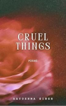 Cruel Things: A Collection of Quiet Tenderness
