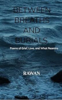 BETWEEN BREATHS AND BURIALS: Poems of Grief Love and What Remains