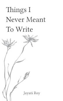 Things I Never Meant to Write