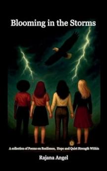 Blooming in the Storms: A collection of Poems on Resilience Hope and Quiet Strength Within