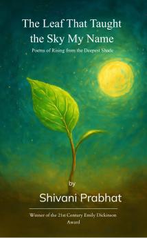 The Leaf That Taught the Sky My Name  Poems of Rising from the Deepest Shade