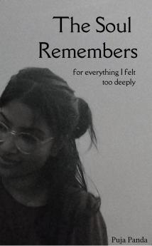 The Soul  Remembers  for everything I felt too deeply