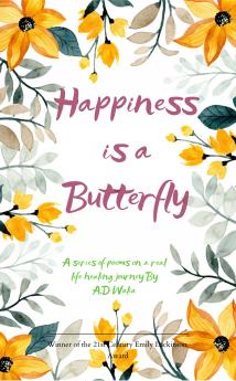 Happiness is a Butterfly: A series of peoms on a real life healing journey