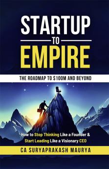 Startup to Empire: How to Stop Thinking Like a Founder & Start Leading Like a Visionary CEO