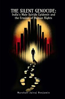 The Silent Genocide: India's Male Suicide Epidemic and the Erosion of Human Rights