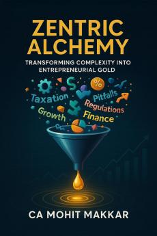 ZENTRIC ALCHEMY: TRANSFORMING COMPLEXITY INTO ENTREPRENEURIAL GOLD