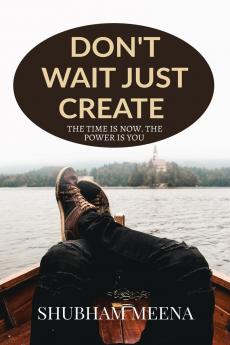 DON'T WAIT JUST CREATE