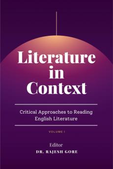 Literature in Context: Critical Approaches to Reading English Literature: Volume-I