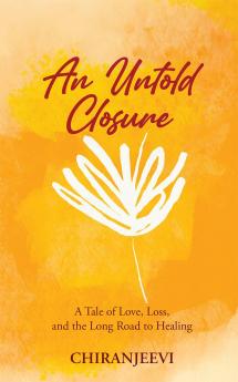 An Untold Closure: A Tale of Love Loss and the Long Road to Healing