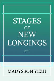 Stages of New Longings: Grow with the unexperienced.