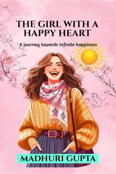 The girl with a happy heart: A journey towards infinite happiness