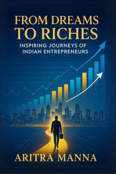 From Dreams to Riches: Inspiring Journeys of Indian Entrepreneurs