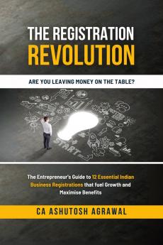 The Registration Revolution: The Entrepreneur's Guide to 12 Essential Indian Business Registrations that fuel Growth and Maximise Benefits