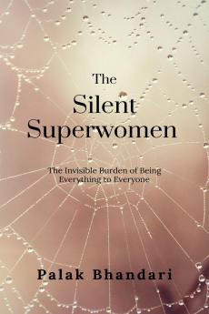 The Silent Superwomen: The Invisible Burden of Being Everything to Everyone