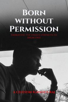 Born Without Permission: Embracing the Unseen Strength to Break Free