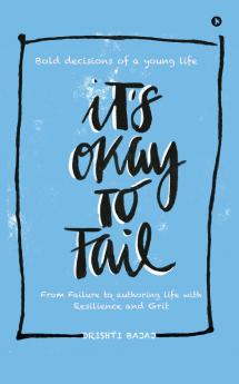 It's okay to Fail: Bold decisions of a young life ...
