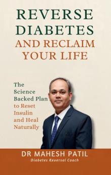 REVERSE DIABETES AND RECLAIM YOUR LIFE: The Science Backed Plan to Reset Insulin and Heal Naturally
