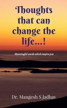 Thoughts that can change the life: -Meaningful words which inspire you