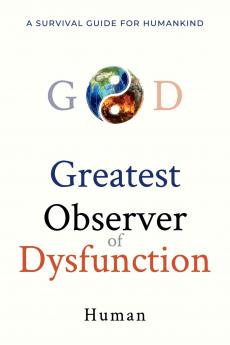 Greatest Observer of Dysfunction: A Survival Guide for Humankind