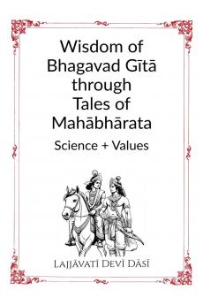 Wisdom of Bhagavad Gītā through Tales of Mahābhārata: Science + Values