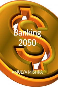 Banking 2050: Reimagining Finance in a Decentralized Digital World