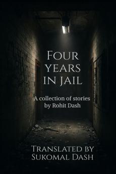 Four years in Jail: A collection of short Stories by Rohit Dash