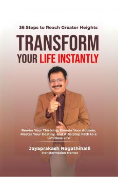 Transform Your Life Instantly: Rewire Your Thinking Elevate Your Actions Master Your Destiny and A 36-Step Path to a Limitless Life