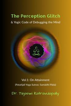 The Perception Glitch: & Yogic Code of Debugging the Mind