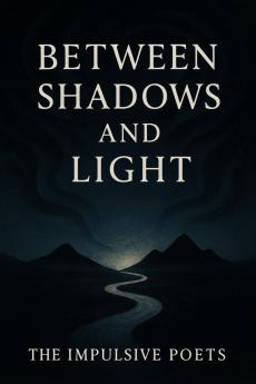 Between Shadows and Light: Poems on Love Fate and the Infinite