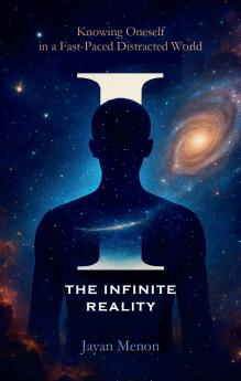 I THE INFINITE REALITY: Knowing Oneself in a Fast-Paced Distracted World