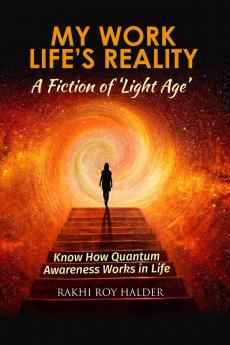 My Work Life's Reality : A Fiction of 'Light Age': Know how Quantum Awareness Works in Life