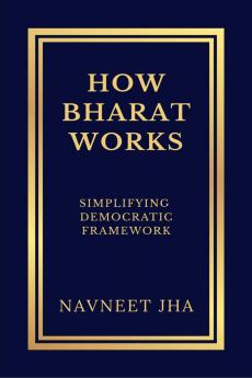HOW BHARAT WORKS: Simplifying Democratic Framework