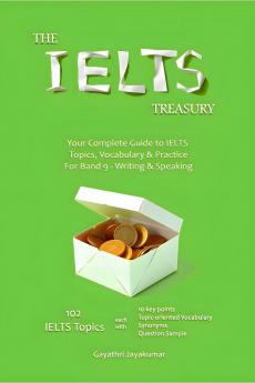 The IELTS Treasury: Your Complete Guide to IELTS Topics Vocabulary & Practice For Band 9 - Writing & Speaking