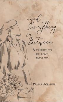 ...and everything in between: A tribute to life love and loss.