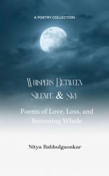 Whispers between Silence & Sky: Poems of Love Loss & Becoming Whole