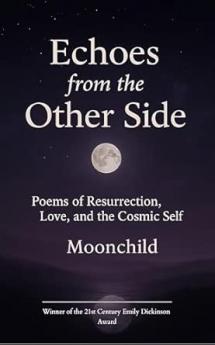 “Echoes from the Other Side” Poems of resurrection love and the cosmic self.