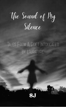 The Sound of My Silence: Tales From a Poet Intoxicated by Literature
