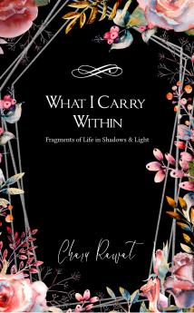 What I Carry Within: Fragments of a Life in Shadows and Light