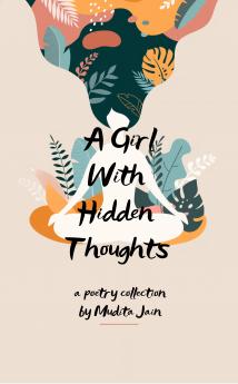 A Girl With Hidden Thoughts: A Girl with Hidden Thoughts: Poems of Love Silence & Life