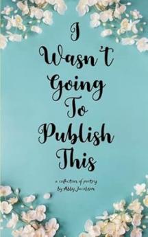 I Wasn't Going To Publish This A compilation of slam poetry that left my lips but never my fingertips.
