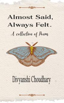 Almost Said Always Felt: A Collection of Poems